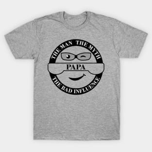 Papa, the Man, the Myth, the Bad Influence T-Shirt